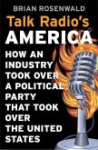 Talk Radio's America: How an Industry Took Over a Political Party That Took Over the United States