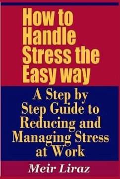 How to Handle Stress the Easy Way - A Step by Step Guide to Reducing and Managing Stress at Work - Liraz, Meir