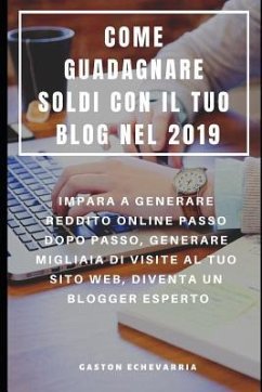 Come Guadagnare Soldi Con Il Tuo Blog Nel 2019: Impara a Generare Reddito Online Passo Dopo Passo, Generare Migliaia Di Visite Al Tuo Sito Web, Divent - Echevarria, Gaston