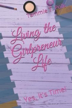 Living the Girlpreneur Life: Yes, It's Time! - Polk, Tammie T.