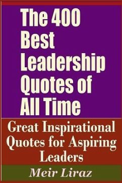 The 400 Best Leadership Quotes of All Time - Great Inspirational Quotes for Aspiring Leaders - Liraz, Meir