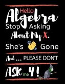 Hello Algebra Stop Asking about My X. She's Gone and Please Don't Ask Me Y: Large Size Square Grid Coordinate and Quadrille Paper. Great for School, S