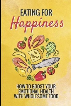 Eating for Happiness: How to Boost Your Emotional Health with Wholesome Food - Bliss, Creative