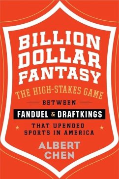 Billion Dollar Fantasy: The High-Stakes Game Between Fanduel and Draftkings That Upended Sports in America - Chen, Albert