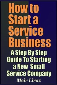 How to Start a Service Business - A Step by Step Guide to Starting a New Small Service Company - Liraz, Meir