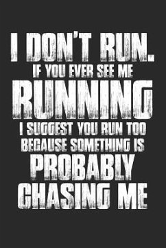 I Don't Run. If Your Ever See Me Running I Suggest You Run Too Because Something Is Probably Chasing Me - Journals, Shocking