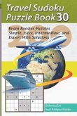 Travel Sudoku Puzzle Book 30: 200 Brain Booster Puzzles - Simple, Easy, Intermediate, and Expert with Solutions