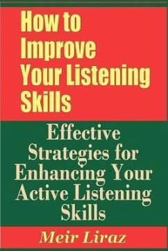 How to Improve Your Listening Skills - Effective Strategies for Enhancing Your Active Listening Skills - Liraz, Meir