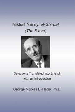 Mikhail Naimy: al-Ghirbal (The Sieve): Selections Translated into English with an Introduction - El-Hage, George Nicolas