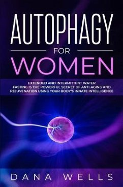 Autophagy for Women: Extended and Intermittent Water Fasting is the Powerful Secret of Anti-Aging and Rejuvenation using Your Body's Innate - Wells, Dana