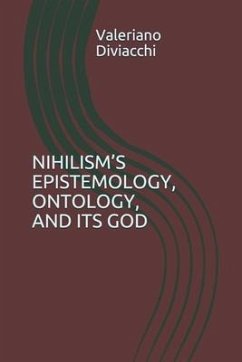 Nihilism's Epistemology, Ontology, and Its God - Diviacchi, Valeriano