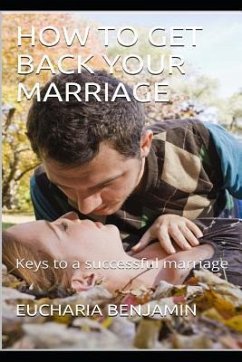 How to Get Back Your Marriage: Keys to a successful marriage - Benjamin, Eucharia