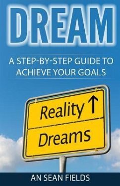 Dream: A Step-By-Step Guide to Achieve Your Goals! - Fields, An Sean