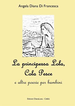 La Principessa Lola, Colapesce e altre poesie per bambini - Di Francesca, Angela Diana