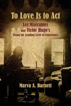 To Love Is to ACT: Les Misérables and Victor Hugo's Vision for Leading Lives of Conscience - Barnett, Marva A.
