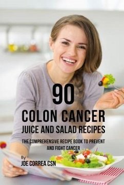 90 Colon Cancer Juice and Salad Recipes: The Comprehensive Recipe Book to Prevent and Fight Cancer - Correa Csn, Joe