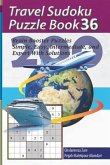Travel Sudoku Puzzle Book 36: 200 Brain Booster Puzzles - Simple, Easy, Intermediate, and Expert with Solutions