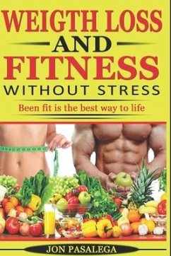 Weight Loss and Fitness Without Stress: Been fit is the best way to life - Pasalega, Jon