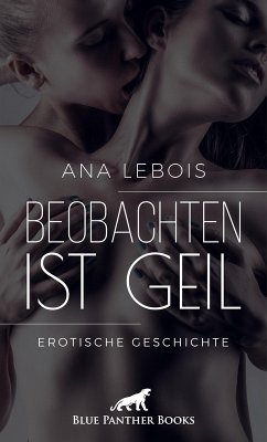 Beobachten ist geil   Erotische Geschichte (eBook, ePUB) - Lebois, Ana