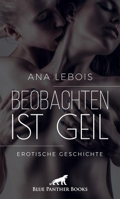 Cover Beobachten ist geil   Erotische Geschichte (eBook, PDF)