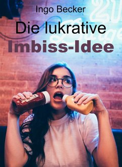 Die lukrative Imbiss-Idee (eBook, ePUB) - Becker, Ingo