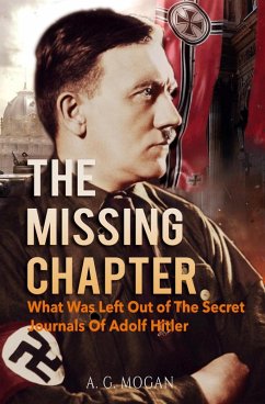 The Missing Chapter: What Was Left Out of The Secret Journals Of Adolf Hitler (eBook, ePUB) - Mogan, A. G.