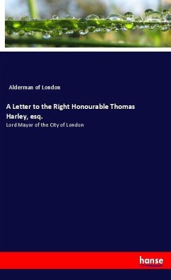 A Letter to the Right Honourable Thomas Harley, esq.