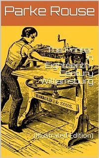 The Printer in Eighteenth-Century Williamsburg / An Account of his Life & Times, & of his Craft (eBook, PDF) - Rouse, Parke