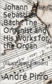 Johann Sebastian Bach / The Organist and His Works for the Organ (eBook, PDF)
