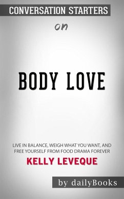 Body Love: Live in Balance, Weigh What You Want, and Free Yourself from Food Drama Forever by Kelly LeVeque​​​​​​​   Conversation Starters (eBook, ePUB) - dailyBooks