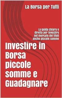 Investire in Borsa piccole somme e guadagnare: la guida chiara e diretta per i neofiti e non del settore (eBook, ePUB) - T. Money, Antony