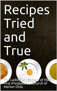 Recipes Tried and True (eBook, ePUB) - Ladies' Aid Society First Presbyterian Church (Marion, Ohio).
