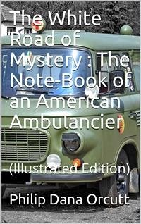 The White Road of Mystery / The Note-Book of an American Ambulancier (eBook, PDF) - Dana Orcutt, Philip