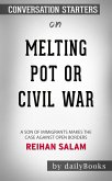 Melting Pot or Civil War?: A Son of Immigrants Makes the Case Against Open Borders by Reihan Salam   Conversation Starters (eBook, ePUB)