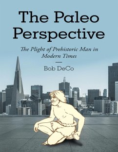 The Paleo Perspective: The Plight of Prehistoric Man In Modern Times (eBook, ePUB) - Deco, Bob