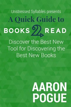 A Quick Guide to Books2Read: Discover the Best New Tool for Discovering the Best New Books (Unstressed Syllables Presents) (eBook, ePUB) - Pogue, Aaron
