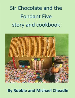 Sir Chocolate and the Fondant Five Story and Cookbook (eBook, ePUB) - Cheadle, Robbie; Cheadle, Michael
