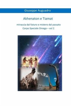 Akhenaton E Tiamat: Minaccia dal futuro e mistero dal passato - Auguadro, Giuseppe