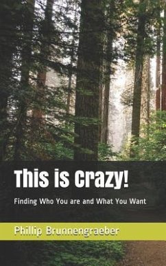 This Is Crazy!: Finding Who You Are and What You Want - Brunnengraeber, Phillip