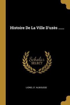 Histoire De La Ville D'uzès ...... - Albiousse, Lionel D'