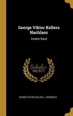 George Viktor Kellers Nachlass: Zweiter Band - Keller, Georg Victor; Barbisch, J.
