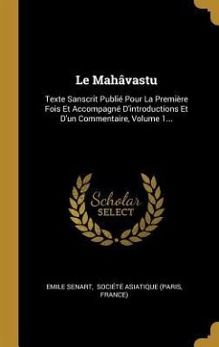 Le Mahâvastu: Texte Sanscrit Publié Pour La Première Fois Et Accompagné D'introductions Et D'un Commentaire, Volume 1...