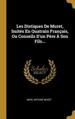 Les Distiques De Muret, Imités En Quatrain Français, Ou Conseils D'un Père À Son Fils... - Muret, Marc Antoine