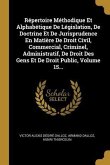 Répertoire Méthodique Et Alphabétique De Législation, De Doctrine Et De Jurisprudence En Matière De Droit Civil, Commercial, Criminel, Administratif,