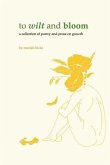 To Wilt and Bloom: A Collection of Poetry and Prose on Growth