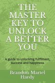 The Master Key to Unlock a Better You: A Guide to Unlocking Fulfilment, Success and Happiness