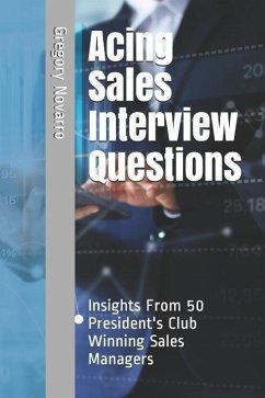 Acing Sales Interview Questions: Insights from 50 President's Club Winning Sales Managers - Novarro, Gregory