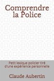 Comprendre La Police: Petit Lexique Policier Tiré d'Une Expérience Personnelle
