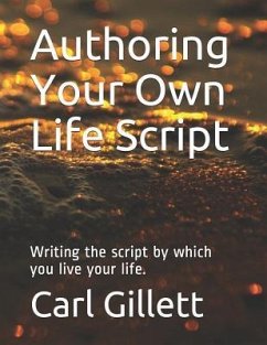 Authoring Your Own Life Script: Writing the script by which you live your life. - Gillett, Carl R.