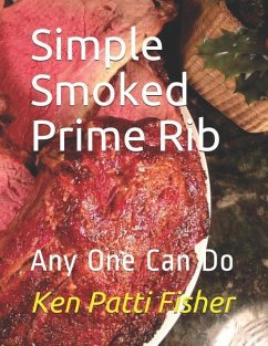 Simple Smoked Prime Rib: Any One Can Do - Fisher, Patti; Fisher, Ken